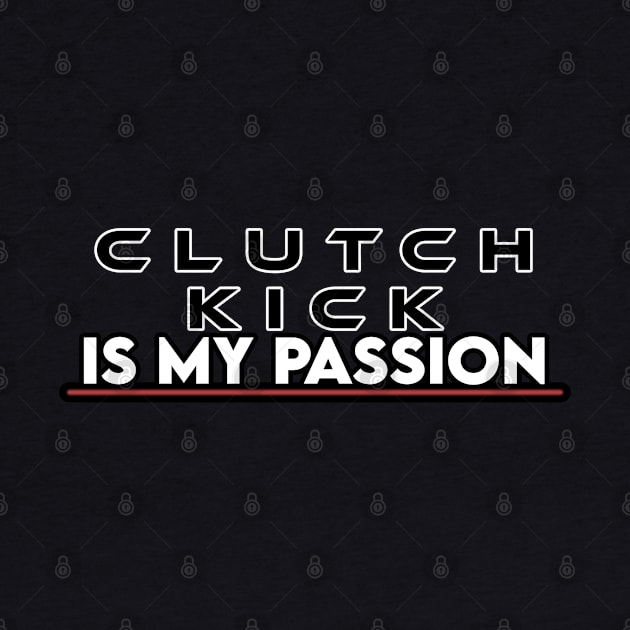 clutch kick is my passion by CarEnthusast